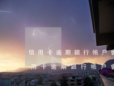 信用卡逾期銀行帳戶會被凍結(jié)(信用卡逾期銀行帳戶會被凍結(jié)嗎)