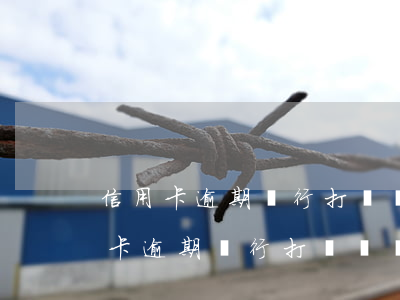信用卡逾期銀行打電話給家人怎么辦-信用卡逾期銀行打電話給家人怎么辦理