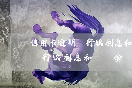 信用卡逾期銀行收利息和違約金(信用卡逾期銀行收利息和違約金嗎)