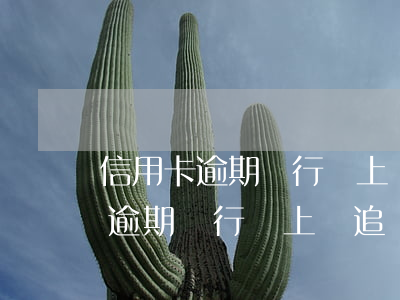 信用卡逾期銀行會上門追債嗎上海-信用卡逾期銀行會上門追債嗎上海