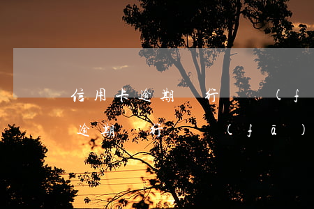 信用卡逾期銀行會發(fā)信息嗎(信用卡逾期銀行會發(fā)信息嗎)