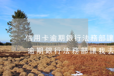 信用卡逾期銀行法務部讓我去銀行-信用卡逾期銀行法務部讓我去銀行貸款