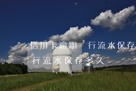 信用卡逾期銀行流水保存多久(信用卡逾期銀行流水保存多久)