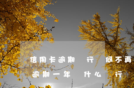 信用卡逾期銀行為何不再催你還款 我信用卡逾期一年為什么銀行沒(méi)催我