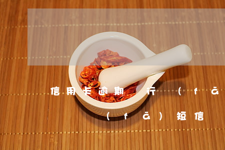 信用卡逾期銀行發(fā)短信說起訴我(手機號發(fā)短信說信用卡逾期被起訴)