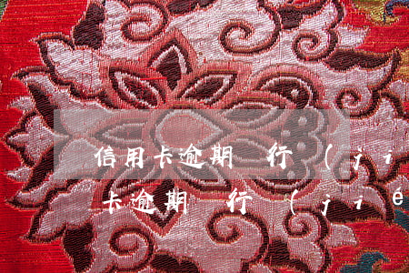 信用卡逾期銀行結(jié)案要錄音(信用卡逾期銀行結(jié)案要錄音)