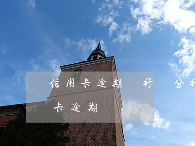 信用卡逾期銀行說分行通知(銀行打電話信用卡逾期)