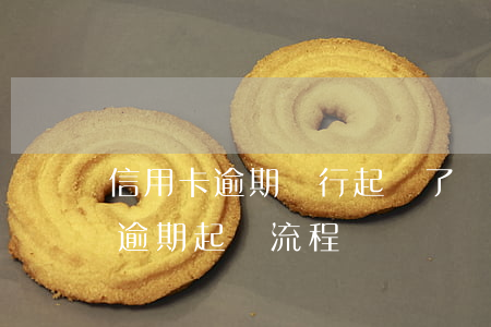 信用卡逾期銀行起訴了會怎樣(銀行對信用卡逾期起訴流程)