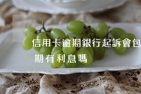 信用卡逾期銀行起訴會包含利息嗎(銀行卡逾期有利息嗎)
