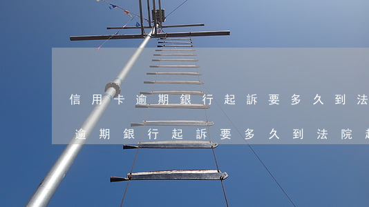 信用卡逾期銀行起訴要多久到法院-信用卡逾期銀行起訴要多久到法院起訴
