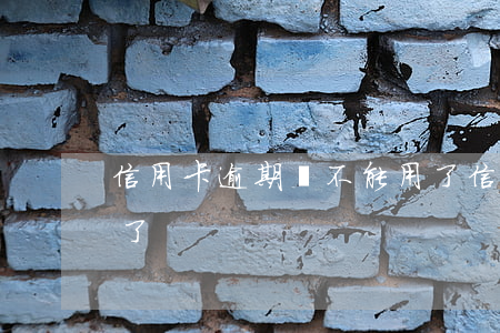 信用卡逾期錢不能用了(信用卡逾期錢不能用了)