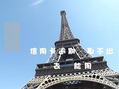 信用卡逾期錢取不出來怎么辦 逾期的信用卡還進去還能用嗎