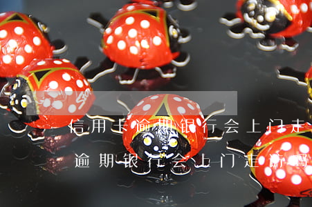 信用卡逾期银行会上门走访吗广发-信用卡逾期银行会上门走访吗广发银行