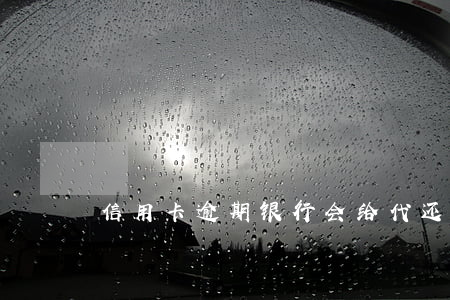 信用卡逾期银行会给代还吗(逾期卡怎么代还)