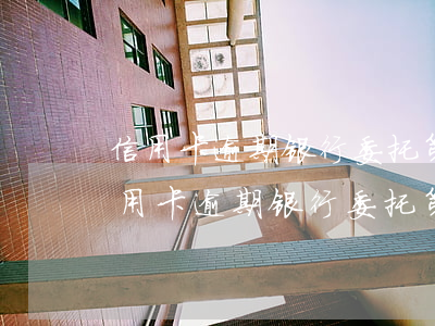 信用卡逾期银行委托第三方上门怎么办-信用卡逾期银行委托第三方上门怎么办