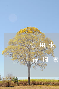 信用卡逾期银行报案怎么处理(信用卡逾期银行报案怎么处理最有效)