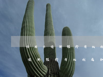 信用卡逾期银行有权利通知家人吗-信用卡逾期银行有权利通知家人吗知乎