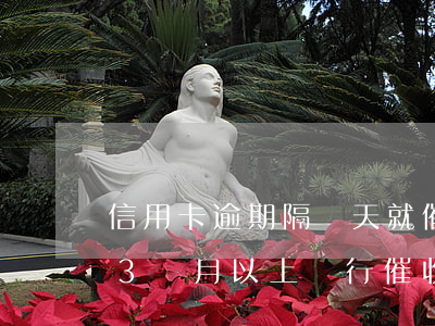 信用卡逾期隔幾天就催怎么辦(欠信用卡逾期3個月以上,銀行催收怎么辦?)