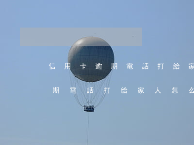信用卡逾期電話打給家人怎么辦-信用卡逾期電話打給家人怎么辦理