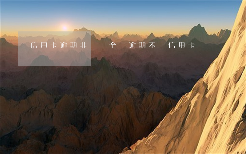 信用卡逾期非讓還全額(逾期不還信用卡)