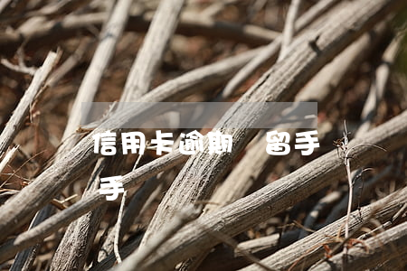 信用卡逾期預留手機號銷號(信用卡逾期預留手機號銷號)