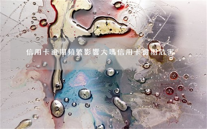 信用卡逾期頻繁影響大嗎(信用卡逾期危害)