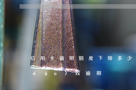 信用卡逾期額度下降多少 銀行降低額度導(dǎo)致逾期