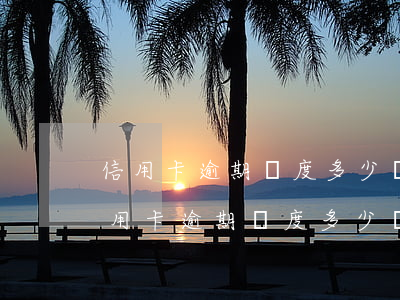 信用卡逾期額度多少構(gòu)成詐騙(信用卡逾期額度多少構(gòu)成詐騙)