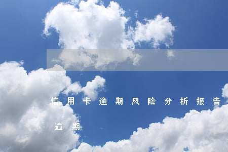 信用卡逾期风险分析报告(什么是信用卡严重逾期)