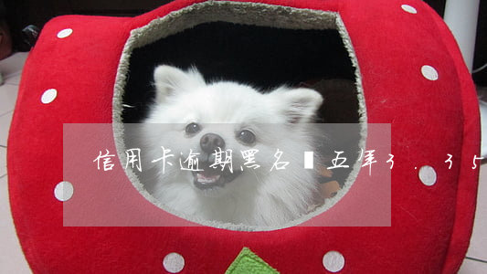 信用卡逾期黑名單五年 3.35寶石大全