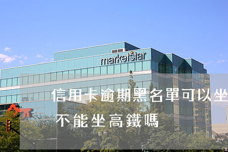 信用卡逾期黑名單可以坐高鐵嗎(信用黑名單不能坐高鐵嗎)