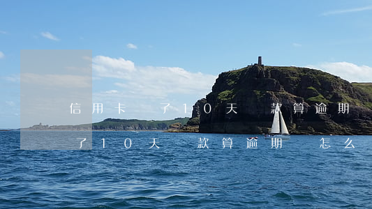 信用卡遲了10天還款算逾期嗎-信用卡遲了10天還款算逾期嗎怎么辦