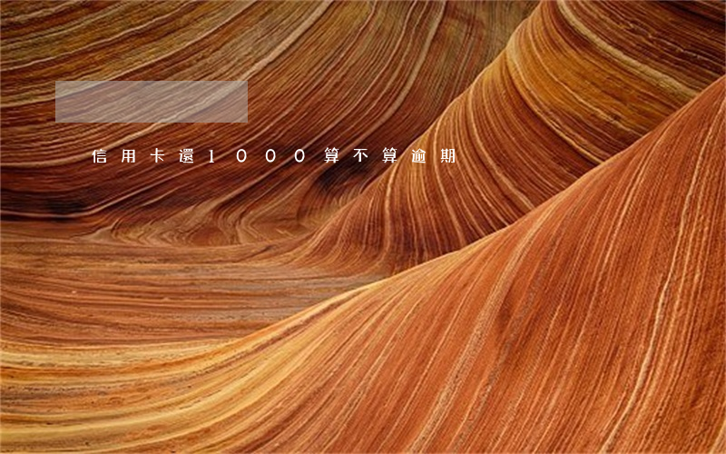 信用卡還1000算不算逾期