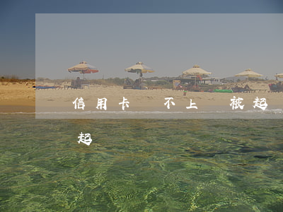 信用卡還不上會被起訴嗎(信用卡還不上會被起訴嗎視頻)