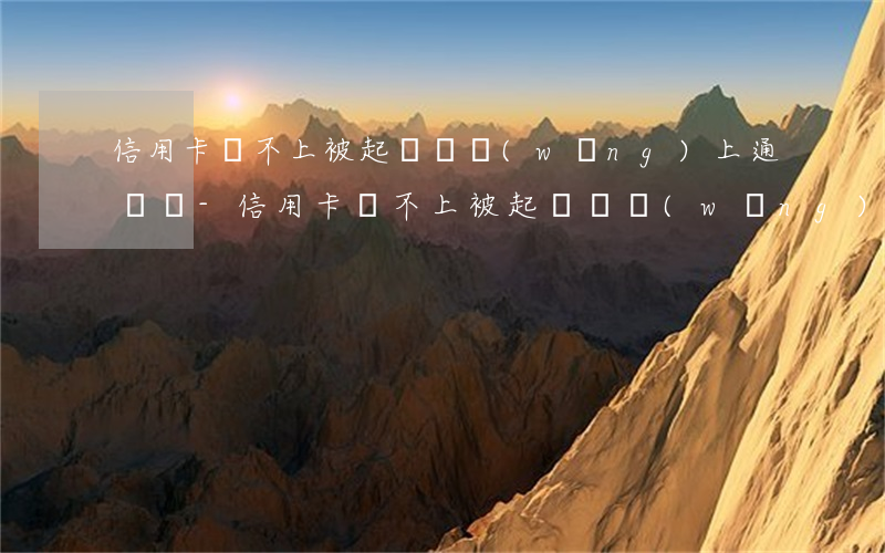 信用卡還不上被起訴會網(wǎng)上通緝嗎-信用卡還不上被起訴會網(wǎng)上通緝嗎怎么辦