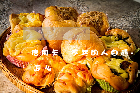 信用卡還不起的人自述-欠信用卡還不上會怎么辦