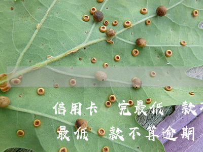 信用卡還完最低還款不算逾期嗎(信用卡還完最低還款不算逾期嗎)