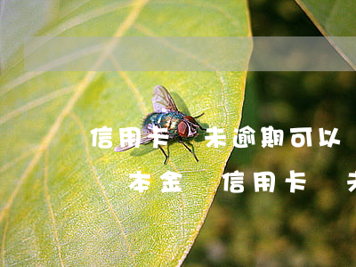 信用卡還未逾期可以協(xié)商分期嗎還本金嗎（信用卡還未逾期可以協(xié)商分期嗎）