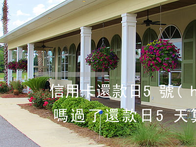 信用卡還款日5號(hào)過一天算逾期嗎(過了還款日5天算逾期嗎)