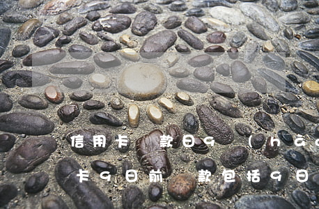 信用卡還款日9號(hào)算逾期嗎(信用卡9日前還款包括9日嗎)