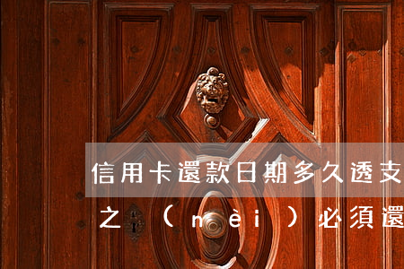 信用卡還款日期多久透支(信用卡透支后多久之內(nèi)必須還款)