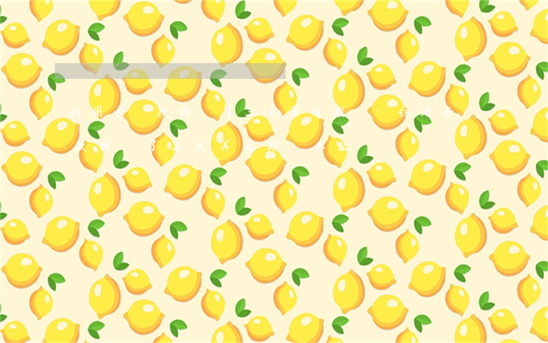 信用卡還款日過了三天算逾期嗎-信用卡還款日過了三天算逾期嗎怎么辦