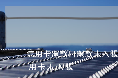 信用卡還款日還款未入賬算逾期-還款到信用卡未入賬
