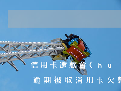 信用卡還款會(huì)覆蓋逾期嗎(信用卡逾期被取消用卡欠款需要一次性還嗎)