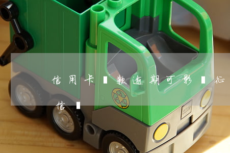 信用卡還款逾期可影響征信(逾期還款影響征信嗎)