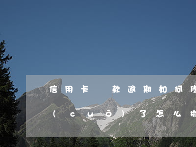 信用卡還款逾期如何修改信用 還信用卡還錯(cuò)了怎么撤銷