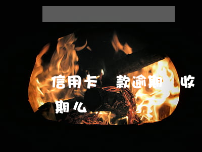 信用卡還款逾期會收費嗎(信用卡不還完算逾期么)