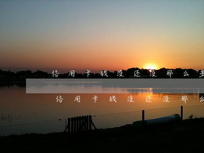 信用卡钱没还,没那么多钱还不知道怎么办-信用卡钱没还,没那么多钱还不知道怎么办