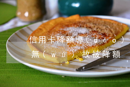 信用卡降額導(dǎo)致惡意透支(信用卡無(wú)故被降額)