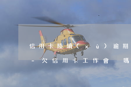 信用卡陸續(xù)逾期找不到工作怎么辦-欠信用卡工作會丟嗎